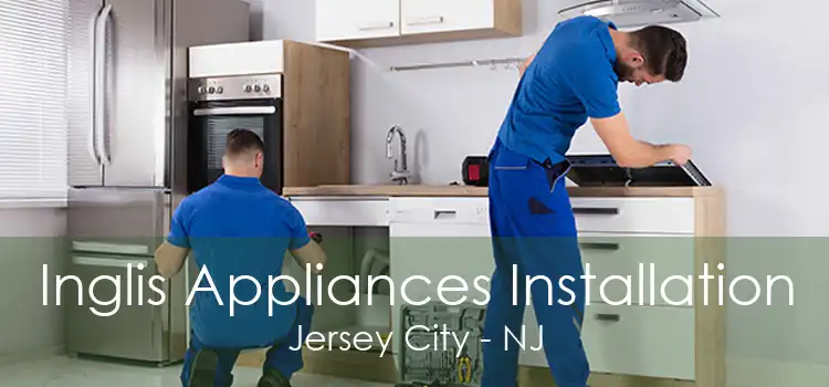 Inglis Appliances Installation Jersey City - NJ